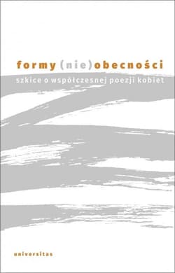Formy nieobecności Szkice o współczesnej poezji kobiet - Praca zbiorowa