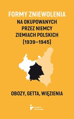 Formy zniewolenia na okupowanych przez Niemcy ziemiach polskich (1939-1945). Obozy, getta, więzienia - Praca zbiorowa