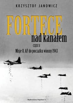 Fortece nad kanałem część II Misje 8. AF do początku wiosny 1943 - Krzysztof Janowicz