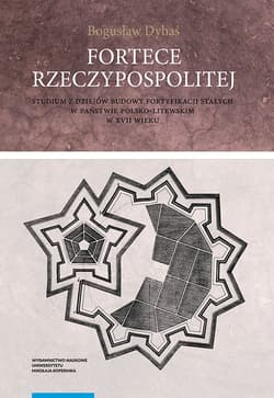 Fortece Rzeczypospolitej. Studium z dziejów budowy fortyfikacji stałych w państwie polsko-litewskim