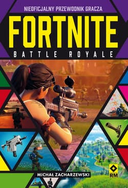 Fortnite Battle Royale Nieoficjalny przewodnik gracza - Michał Zacharzewski