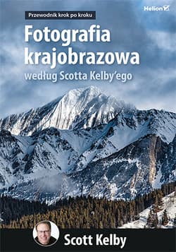 Fotografia krajobrazowa według Scotta Kelby'ego  Przewodnik krok po kroku - Scott Kelby