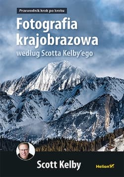 Fotografia krajobrazowa według Scotta Kelby'ego  Przewodnik krok po kroku - Scott Kelby