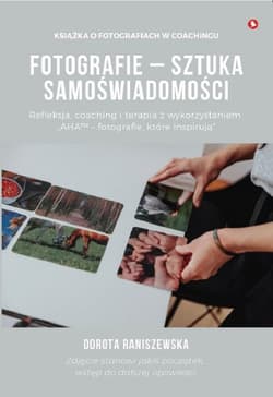 Fotografie - sztuka samoświadomości Refleksja, coaching i terapia z wykorzystaniem - Dorota Raniszewska