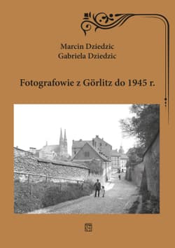Fotografowie z Gorlitz do 1945 r. - Dziedzic Gabriela, Marcin Dziedzic