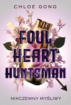 Foul Heart Huntsman. Nikczemny myśliwy. Foul Lady Fortune. Tom 3 - Chloe Gong