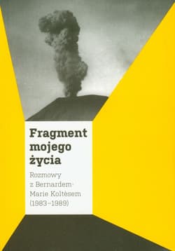 Fragment mojego życia Rozmowy z Bernardem-Marie Koltesem 1983-1989