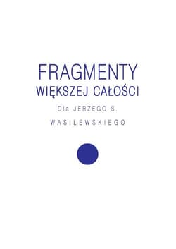 Fragmenty większej całości Dla Jerzego S. Wasilewskiego - Opracowanie Zbiorowe