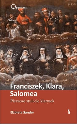 Franciszek, Klara, Salomea. Pierwsze stulecie klarysek - Elżbieta Sander