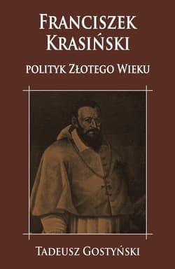 Franciszek Krasiński Polityk Złotego Wieku - Tadeusz Gostyński