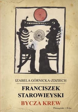 Franciszek Starowieyski. Bycza krew - Izabela Górnicka-Zdziech