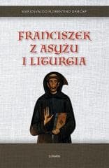 Franciszek z Asyżu i liturgia - Mariosvaldo Florentino OFMCAP