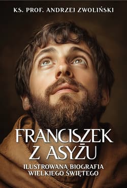 Franciszek z Asyżu. Ilustrowana biografia wielkiego świętego - Andrzej Zwoliński