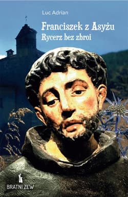 Franciszek z Asyżu. Rycerz bez zbroi - Adrian Luc