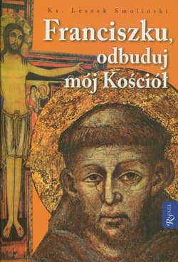 Franciszku, odbuduj mój kościół - Leszek Smoliński