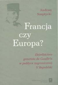 Francja czy Europa Dziedzictwo generała de Gaulle'a w polityce V Republiki
