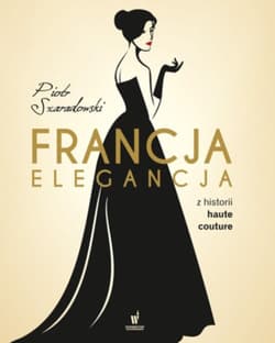 Francja elegancja Z historii haute couture - Piotr Szaradowski
