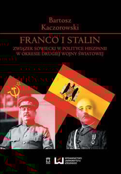 Franco i Stalin Związek Sowiecki w polityce Hiszpanii w okresie drugiej wojny światowej - Bartosz Kaczorowski