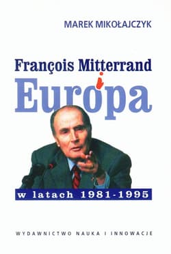 Francois Mitterrand i Europa w latach 1981-95