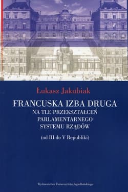 Francuska izba druga na tle przekształceń parlamentarnego systemu rządów od III do V Republiki - Łukasz Jakubiak