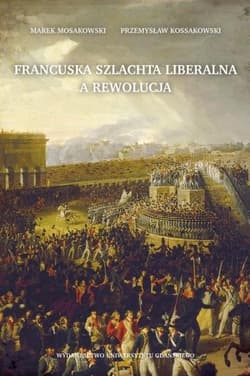 Francuska szlachta liberalna a rewolucja - Mosakowski Marek, Kossakowski Przemysław