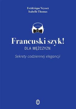 Francuski szyk dla mężczyzn! Sekrety codziennej elegancji - Isabelle Thomas, Frédérique Veysset