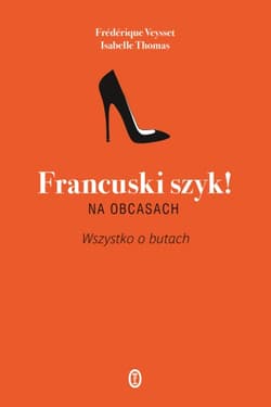 Francuski szyk! Na obcasach. Wszystko o butach - Isabelle Thomas, Frédérique Veysset