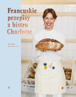 Francuskie przepisy z bistro Charlotte - Ewa Dobak, Justyna Kosmala
