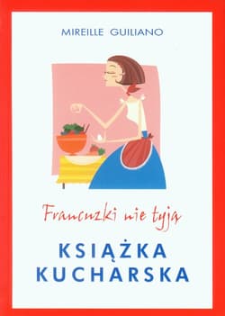 Francuzki nie tyją. Książka kucharska - Mireille  Guilliano