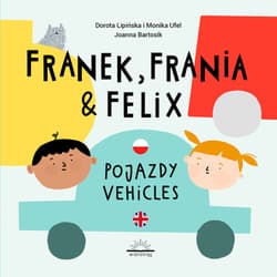 Franek Frania i Felix Pojazdy Vehicles - Ufel Monika, Lipińska Dorota