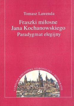 Fraszki miłosne Jana Kochanowskiego Paradygmat elegijny - Tomasz Lawenda