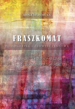 Fraszkomat Tomografia człowieczeństwa Autorski zestaw fraszek refleksyjno-radosnych - Anna Wojdecka