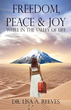 Freedom, Peace & Joy While in the Valley of Life - Reeves Dr. Lisa A.