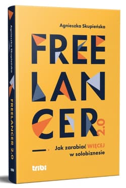 Freelancer 2.0. Jak zarabiać więcej w solobiznesie - Agnieszka Skupieńska