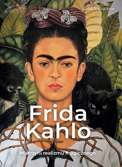 Frida Kahlo. Mistrzyni realizmu magicznego - Luba  Ristujczina
