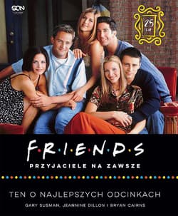 Friends. Przyjaciele na zawsze. Ten o najlepszych odcinkach - Gary Susman, Jeannine Dillon, Bryan Cairns