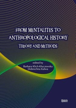 From Mentalites to Anthropological History Theory and Methods - Barbara Klich-Kluczewska