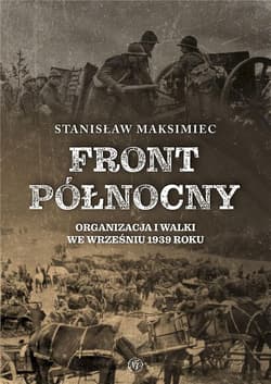 Front Północny. Organizacja i walki we wrześniu 1939 roku - Stanisław Maksimiec
