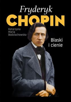 Fryderyk Chopin. Blaski i cienie - Bodziachowska Katarzyna Maria