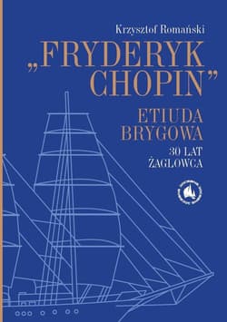 Fryderyk Chopin". Etiuda Brygowa. 30 lat żaglowca - Krzysztof Romański