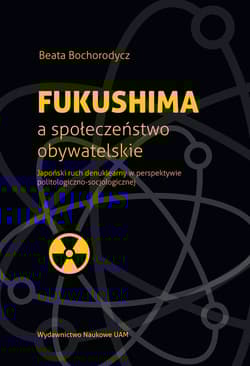 Fukushima a społeczeństwo obywatelskie Japoński ruch denuklearny w perspektywie politologiczno-socjologicznej - Beata Bochorodycz