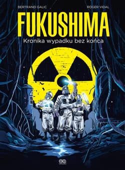 Fukushima Kronika wypadku bez końca - Galic Bertrand, Vidal Roger