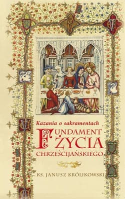 Fundament życia chrześcijańskiego Kazania o sakramentach - Janusz Królikowski