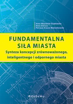 Fundamentalna siła miasta Synteza koncepcji zrównoważonego, inteligentnego i odpornego miasta - Krauze-Maślankowska Patrycja