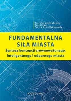 Fundamentalna siła miasta Synteza koncepcji zrównoważonego, inteligentnego i odpornego miasta - Krauze-Maślankowska Patrycja