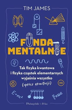 Fundamentalnie Tak fizyka kwantowa i fizyka cząstek elementarnych wyjaśnia wszystko (oprócz grawitacji) - Tim James