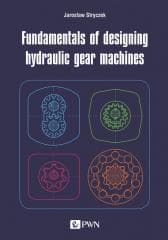Fundamentals of designing hydraulic gear machines - Jarosław Stryczek