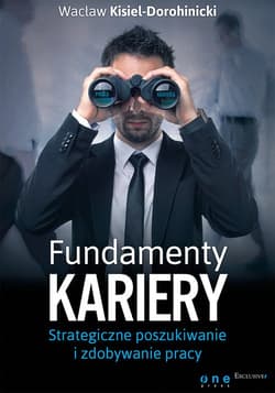Fundamenty kariery. Strategiczne poszukiwanie i zdobywanie pracy Strategiczne poszukiwanie i zdobywanie pracy - Wacław Kisiel-Dorohinicki