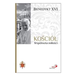 Fundamenty wiary T.3 Kościół. Wspólnota miłości - papież  Benedykt XVI
