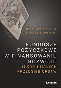 Fundusze pożyczkowe w finansowaniu rozwoju mikro i małych przedsiębiorstw - Sobolewski Dariusz